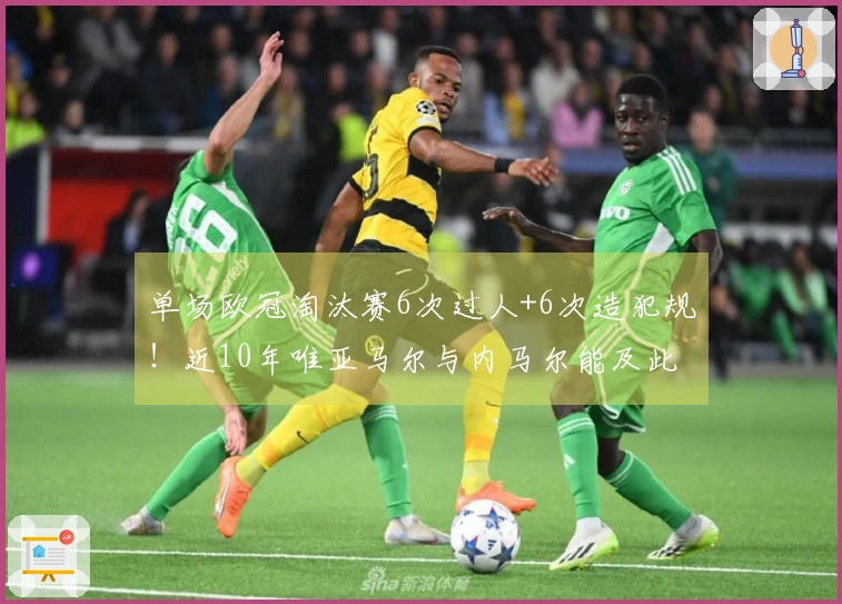 单场欧冠淘汰赛6次过人+6次造犯规！近10年唯亚马尔与内马尔能及此壮举