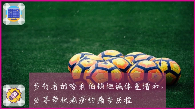 步行者的哈利伯顿坦诚体重增加，分享带状疱疹的痛苦历程