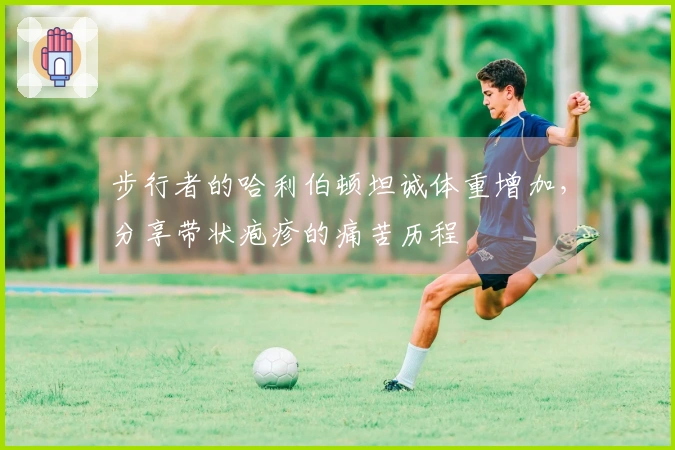 步行者的哈利伯顿坦诚体重增加，分享带状疱疹的痛苦历程